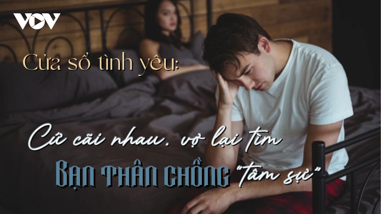 Cứ cãi nhau, vợ tìm bạn thân của chồng "tâm sự"